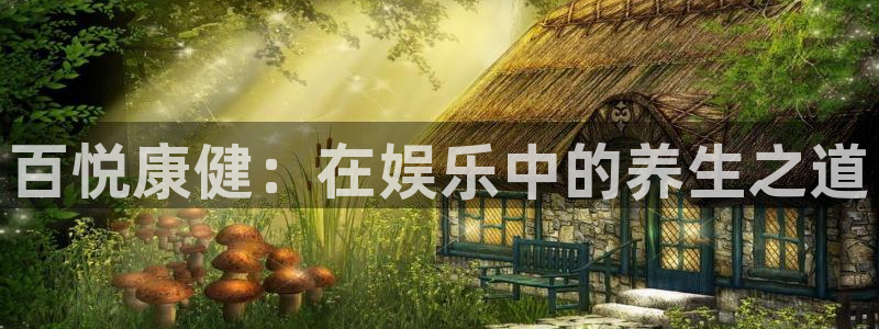 www.南宫NG体育.com：百悦康健：在娱乐中的养生之道