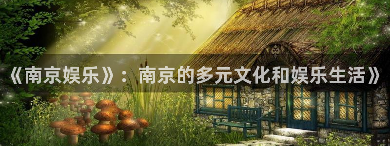www.南宫NG体育.com：《南京娱乐》：南京的多元文化和娱乐生活》