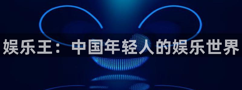 南宫NG平台注册入口：娱乐王：中国年轻人的娱乐世界